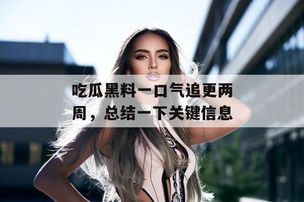 吃瓜黑料一口气追更两周，总结一下关键信息